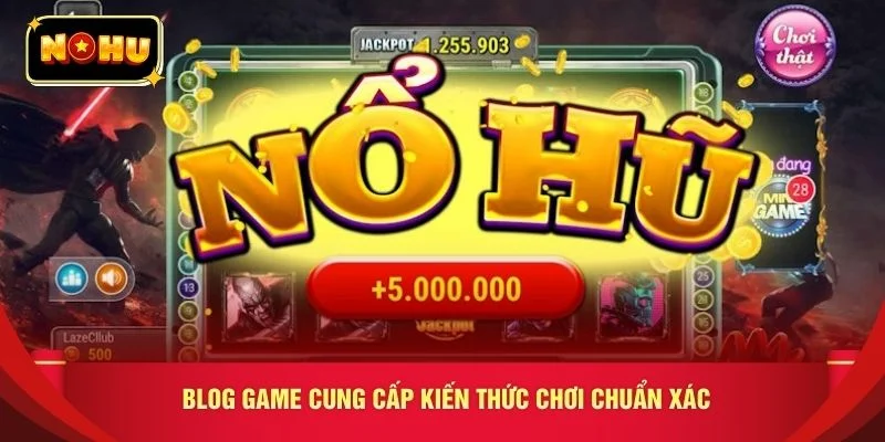 Blog game cung cấp kiến thức chơi chuẩn xác