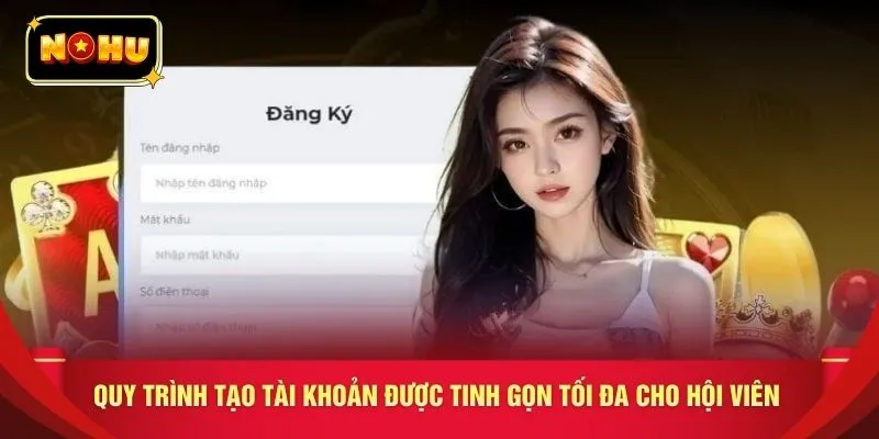 Quy trình tạo tài khoản được tinh gọn tối đa cho hội viên