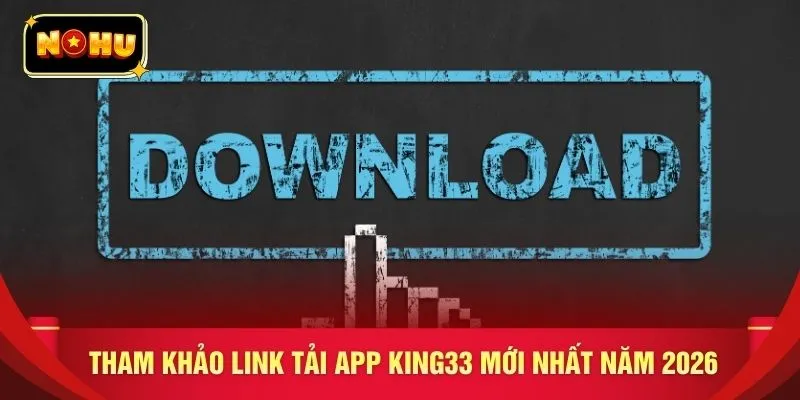 Tham khảo link tải app KING33 mới nhất năm 2026