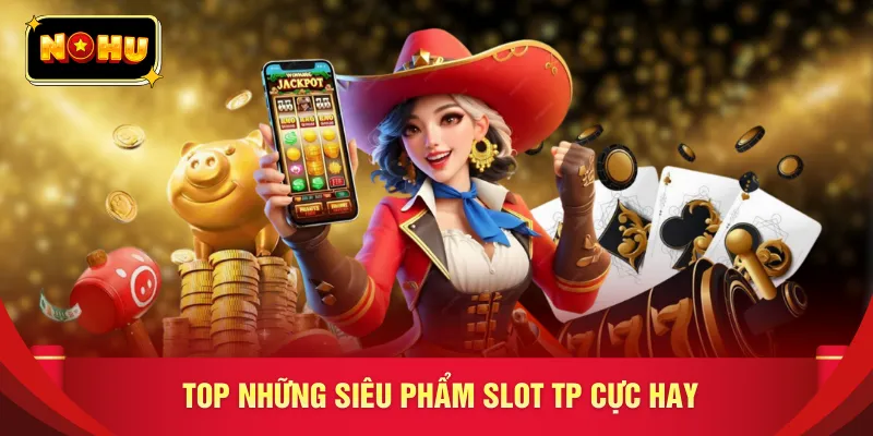 Top những siêu phẩm slot TP cực hay